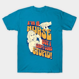 I'm a nurse, but I can't cure stupid! T-Shirt